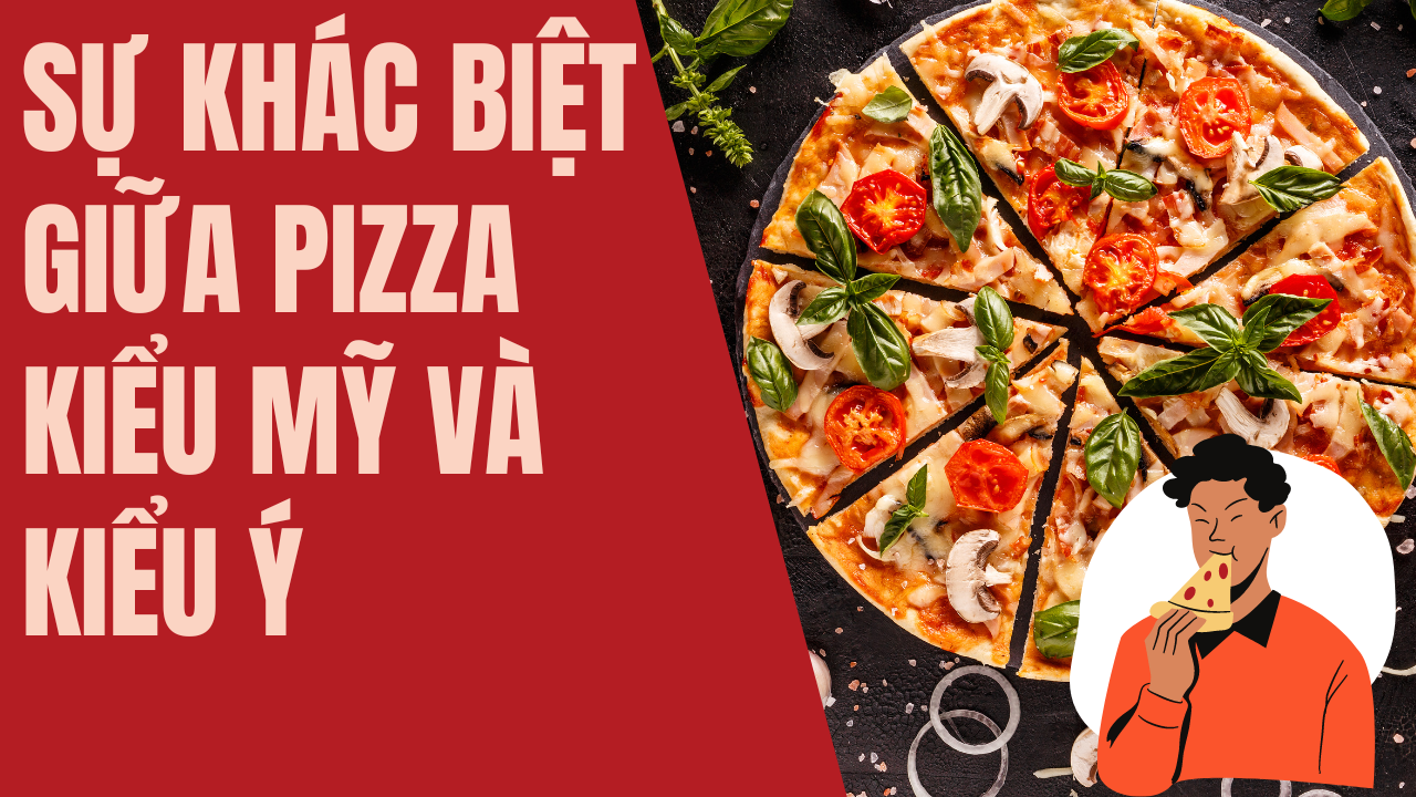 Sự khác biệt giữa pizza kiểu Mỹ và kiểu Ý